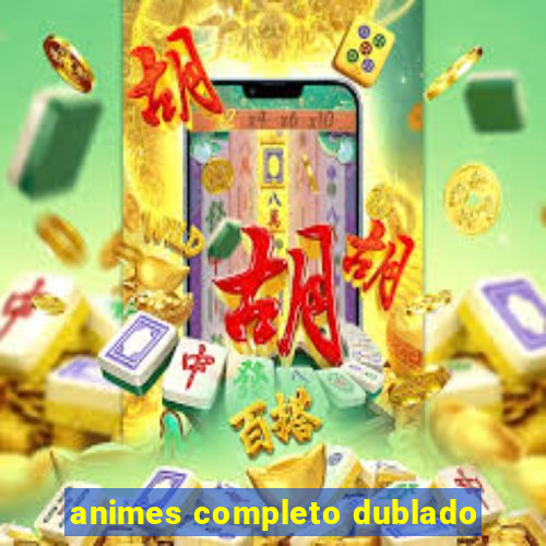 animes completo dublado